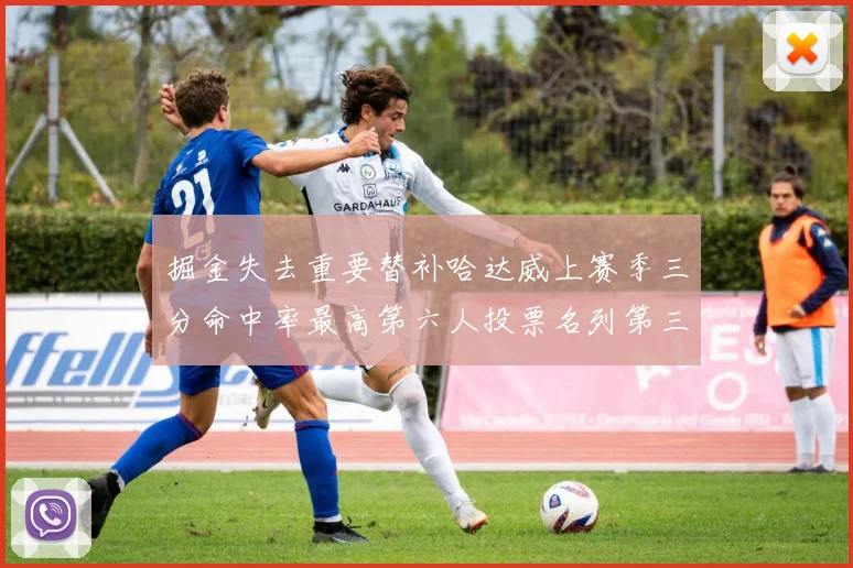 掘金失去重要替补哈达威上赛季三分命中率最高第六人投票名列第三